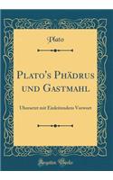 Plato's Phädrus und Gastmahl: Ubersetzt mit Einleitendem Vorwort (Classic Reprint)
