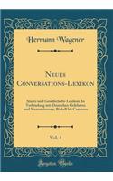 Neues Conversations-Lexikon, Vol. 4: Staats-und Gesellschafts-Lexikon; In Verbindung mit Deutschen Gelehrten und Staatsmännern; Bickell bis Camoens (Classic Reprint)