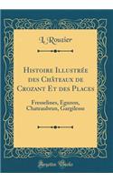 Histoire IllustrÃ©e Des ChÃ¢teaux de Crozant Et Des Places: Fresselines, Ã?guzon, Chateaubrun, Gargilesse (Classic Reprint): Fresselines, Ã?guzon, Chateaubrun, Gargilesse (Classic Reprint)