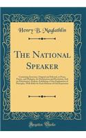 The National Speaker: Containing Exercises, Original and Selected, in Prose, Poetry, and Dialogue, for Declamation and Recitation; And an Elocutionary Analysis, Exhibiting a Clear Explanation of Principles, with Rules for Each Element of Oral Expre