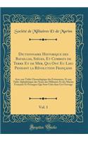 Dictionnaire Historique Des Batailles, SiÃ©ges, Et Combats de Terre Et de Mer, Qui Ont Eu Lieu Pendant La RÃ©volution FranÃ§aise, Vol. 1: Avec Une Table Chronologique Des Ã?vÃ¨nemens, Et Une Table AlphabÃ©tique Des Noms Des Militaires Et Des Marins: Avec Une Table Chronologique Des Ã?vÃ¨nemens, Et Une Table AlphabÃ©tique Des Noms Des Militaires Et Des Marins FranÃ§