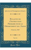 Bulletin de l'Instruction Primaire Pour Le DÃ©partement de l'Aisne, Vol. 14: 15 Janvier, 1865 (Classic Reprint)