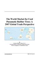 The World Market for Used Pneumatic Rubber Tires: A 2007 Global Trade Perspective