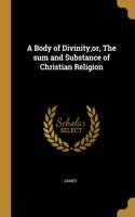 A Body of Divinity, or, The sum and Substance of Christian Religion