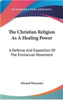 The Christian Religion As A Healing Power: A Defense And Exposition Of The Emmanual Movement(English)