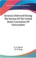 Sermons Delivered During The Session Of The United States Convention Of Universalists