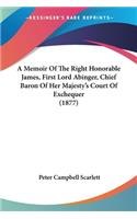 A Memoir Of The Right Honorable James, First Lord Abinger, Chief Baron Of Her Majesty's Court Of Exchequer (1877): (English)
