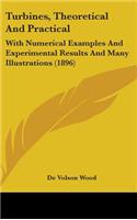 Turbines, Theoretical And Practical: With Numerical Examples And Experimental Results And Many Illustrations (1896)