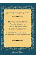 Minutes of the Tenth Annual Session of the Mountain Union Baptist Association: Held With Mt. Pleasant Church, Grayson Co., Va. On the 23d Day of September, 1876 (Classic Reprint)