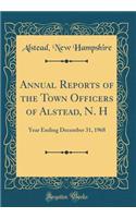 Annual Reports of the Town Officers of Alstead, N. H: Year Ending December 31, 1968 (Classic Reprint)