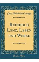 Reinhold Lenz, Leben Und Werke (Classic Reprint)