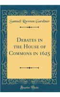 Debates in the House of Commons in 1625 (Classic Reprint)