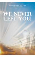 We Never Left You