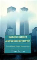 Handling Children's Aggression Constructively: Toward Taming Human Destructiveness