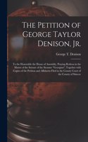 Petition of George Taylor Denison, Jr. [microform]