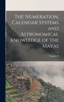 The Numeration, Calendar Systems and Astronomical Knowledge of the Mayas