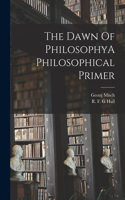Dawn Of PhilosophyA Philosophical Primer