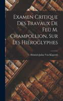 Examen Critique Des Travaux De Feu M. Champollion, Sur Les Hiéroglyphes