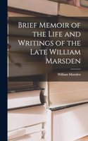 Brief Memoir of the Life and Writings of the Late William Marsden