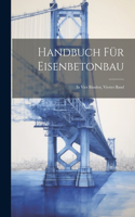 Handbuch für Eisenbetonbau: In vier Bänden, Vierter Band
