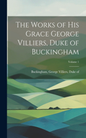 Works of His Grace George Villiers, Duke of Buckingham; Volume 1
