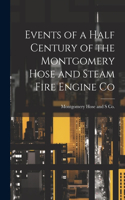 Events of a Half Century of the Montgomery Hose and Steam Fire Engine Co