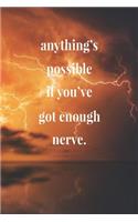 Anything's Possible If You've Got Enough Nerve.