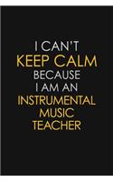 I Can't Keep Calm Because I Am An Instrumental Music Teacher