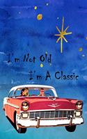 I'm Not Old I'm A Classic
