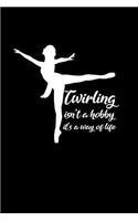 Twirling isn't a hobby it's a way of life