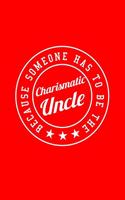 BECAUSE SOMEONE HAS TO BE THE Charismatic Uncle: Dot Grid Journal - Charismatic Uncle Badge Funny Sayings Family Uncle Gift - Red Dotted Diary, Planner, Gratitude, Writing, Travel, Goal, Bullet Not