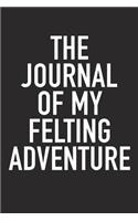 The Journal of My Felting Adventure: A 6x9 Inch Matte Softcover Diary Notebook with 120 Blank Lined Pages and a Sports, Physical Training or Workout Cover Slogan