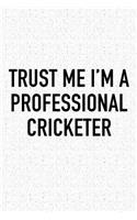 Trust Me I'm a Professional Cricketer: A 6x9 Inch Matte Softcover Diary Notebook with 120 Blank Lined Pages and a Funny Sports Fanatic Cover Slogan