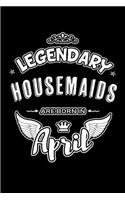 Legendary Housemaids Are Born in April: Blank Lined 6x9 Love Journal/Notebooks as Birthday or Any Special Occasion Gift for Housemaids Who Are Born in April.