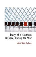 Diary of a Southern Refugee, During the War