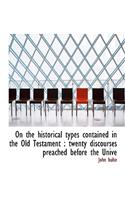 On the Historical Types Contained in the Old Testament: Twenty Discourses Preached Before the Unive
