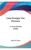Luise Konigin Von Preussen: In Ihren Briefen (1888)(German)