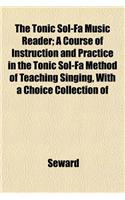 The Tonic Sol-Fa Music Reader; A Course of Instruction and Practice in the Tonic Sol-Fa Method of Teaching Singing, with a Choice Collection of: (English)