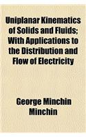 Uniplanar Kinematics of Solids and Fluids; With Applications to the Distribution and Flow of Electricity: (English)
