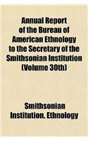 Annual Report of the Bureau of American Ethnology to the Secretary of the Smithsonian Institution (Volume 30th): (English)