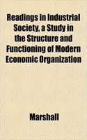 Readings in Industrial Society, a Study in the Structure and Functioning of Modern Economic Organization