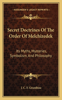 Secret Doctrines of the Order of Melchizedek: Its Myths, Mysteries, Symbolism, and Philosophy