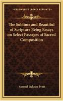 The Sublime and Beautiful of Scripture Being Essays on Select Passages of Sacred Composition