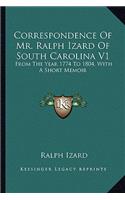 Correspondence of Mr. Ralph Izard of South Carolina V1