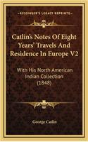 Catlin's Notes Of Eight Years' Travels And Residence In Europe V2: With His North American Indian Collection (1848)(English)
