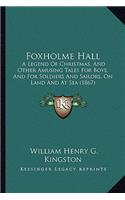 Foxholme Hall: A Legend of Christmas, and Other Amusing Tales for Boys, and for Soldiers and Sailors, on Land and at Sea (1867)