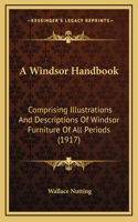 A Windsor Handbook: Comprising Illustrations and Descriptions of Windsor Furniture of All Periods (1917)