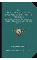 Trials of Charles the First, and of Some of the Regicides