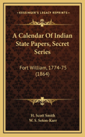 A Calendar Of Indian State Papers, Secret Series