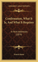 Confirmation, What It Is, And What It Requires